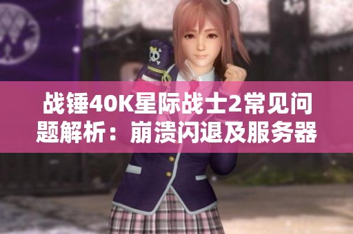 战锤40K星际战士2常见问题解析：崩溃闪退及服务器问题解决方案
