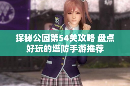 探秘公园第54关攻略 盘点好玩的塔防手游推荐
