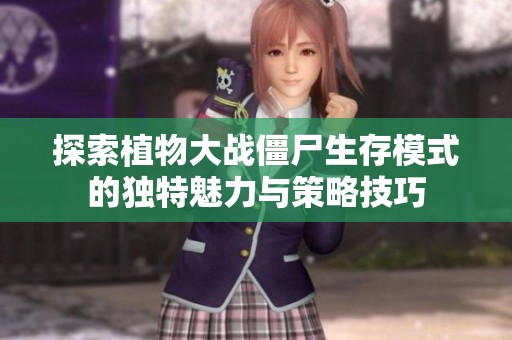 探索植物大战僵尸生存模式的独特魅力与策略技巧