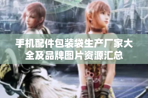 手机配件包装袋生产厂家大全及品牌图片资源汇总