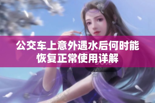 公交车上意外遇水后何时能恢复正常使用详解