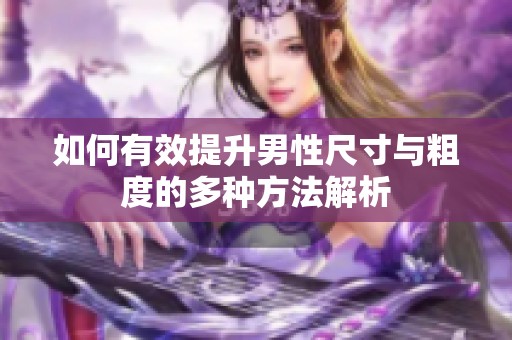 如何有效提升男性尺寸与粗度的多种方法解析