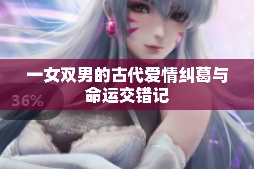 一女双男的古代爱情纠葛与命运交错记