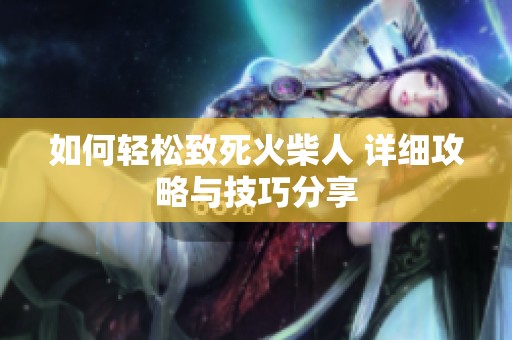 如何轻松致死火柴人 详细攻略与技巧分享