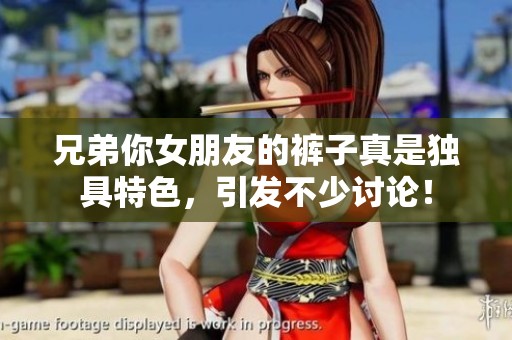 兄弟你女朋友的裤子真是独具特色，引发不少讨论！