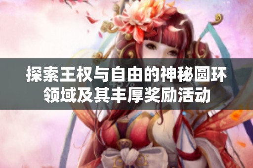 探索王权与自由的神秘圆环领域及其丰厚奖励活动
