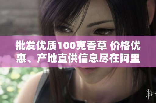 批发优质100克香草 价格优惠、产地直供信息尽在阿里巴巴