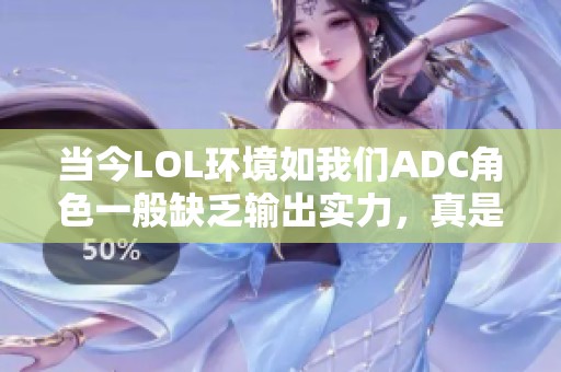 当今LOL环境如我们ADC角色一般缺乏输出实力，真是让人失望