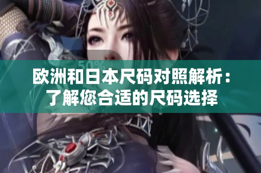 欧洲和日本尺码对照解析：了解您合适的尺码选择