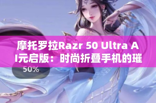 摩托罗拉Razr 50 Ultra AI元启版：时尚折叠手机的璀璨之选