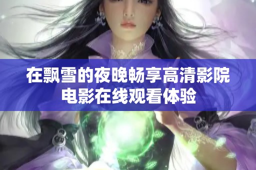在飘雪的夜晚畅享高清影院电影在线观看体验
