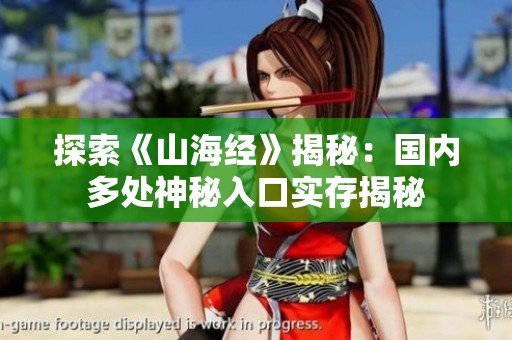 探索《山海经》揭秘：国内多处神秘入口实存揭秘