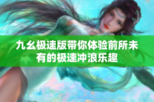 九幺极速版带你体验前所未有的极速冲浪乐趣