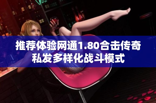 推荐体验网通1.80合击传奇私发多样化战斗模式