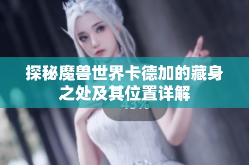探秘魔兽世界卡德加的藏身之处及其位置详解
