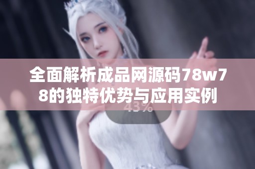 全面解析成品网源码78w78的独特优势与应用实例