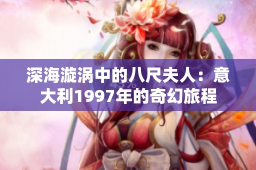 深海漩涡中的八尺夫人：意大利1997年的奇幻旅程