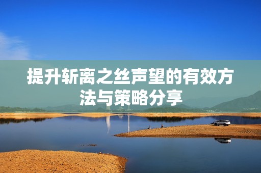提升斩离之丝声望的有效方法与策略分享