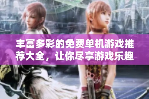 丰富多彩的免费单机游戏推荐大全，让你尽享游戏乐趣