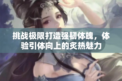 挑战极限打造强韧体魄，体验引体向上的炙热魅力