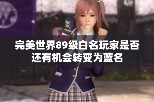 完美世界89级白名玩家是否还有机会转变为蓝名