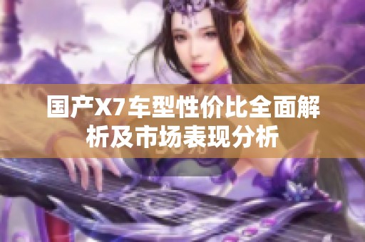 国产X7车型性价比全面解析及市场表现分析