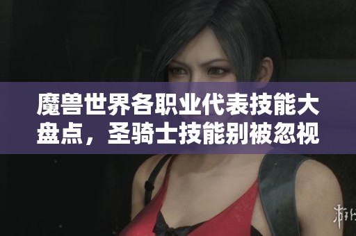 魔兽世界各职业代表技能大盘点，圣骑士技能别被忽视