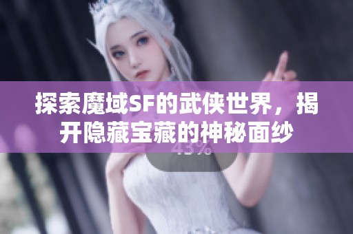 探索魔域SF的武侠世界，揭开隐藏宝藏的神秘面纱