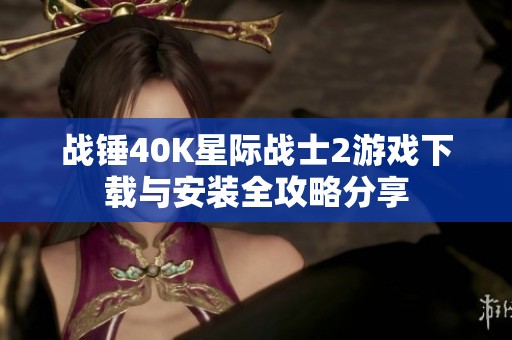 战锤40K星际战士2游戏下载与安装全攻略分享