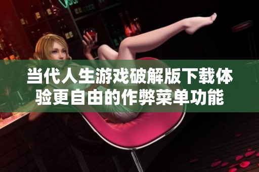 当代人生游戏破解版下载体验更自由的作弊菜单功能