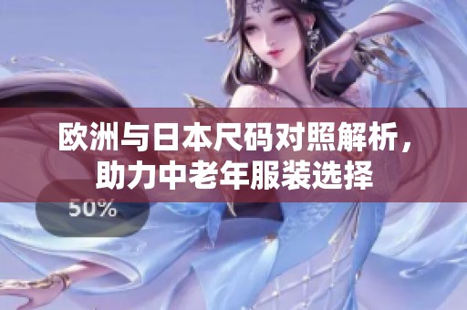 欧洲与日本尺码对照解析，助力中老年服装选择