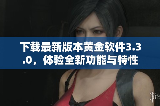 下载最新版本黄金软件3.3.0，体验全新功能与特性
