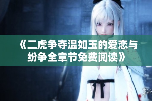 《二虎争夺温如玉的爱恋与纷争全章节免费阅读》
