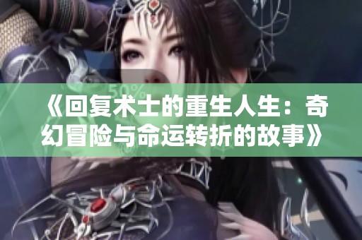 《回复术士的重生人生：奇幻冒险与命运转折的故事》