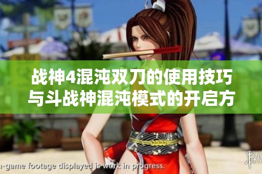 战神4混沌双刀的使用技巧与斗战神混沌模式的开启方法解析