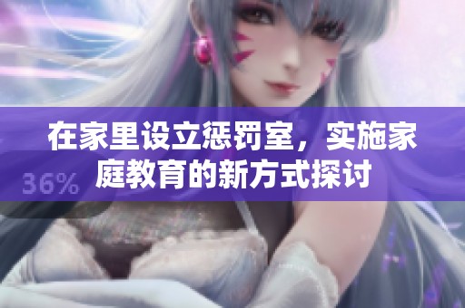 在家里设立惩罚室，实施家庭教育的新方式探讨