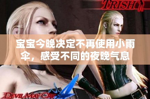 宝宝今晚决定不再使用小雨伞，感受不同的夜晚气息