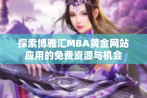 探索博雅汇MBA黄金网站应用的免费资源与机会