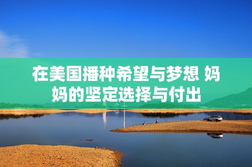 在美国播种希望与梦想 妈妈的坚定选择与付出