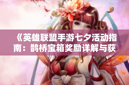 《英雄联盟手游七夕活动指南：鹊桥宝箱奖励详解与获取攻略》