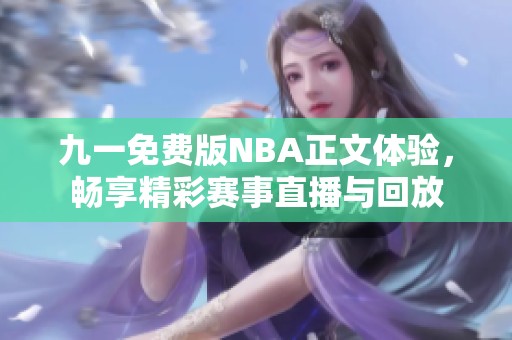 九一免费版NBA正文体验，畅享精彩赛事直播与回放