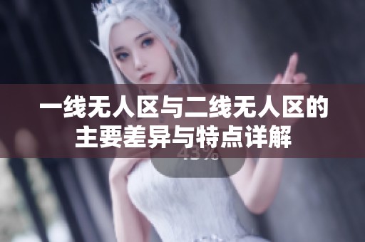 一线无人区与二线无人区的主要差异与特点详解