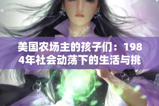 美国农场主的孩子们：1984年社会动荡下的生活与挑战