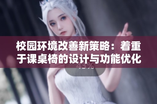 校园环境改善新策略：着重于课桌椅的设计与功能优化