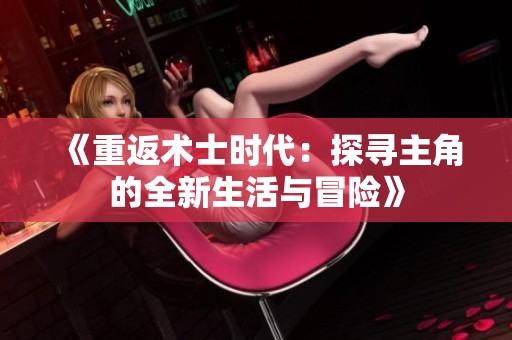 《重返术士时代：探寻主角的全新生活与冒险》