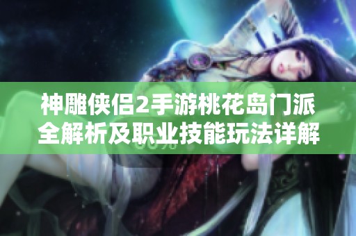 神雕侠侣2手游桃花岛门派全解析及职业技能玩法详解