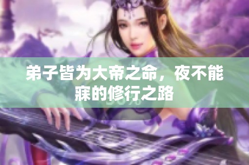 弟子皆为大帝之命，夜不能寐的修行之路