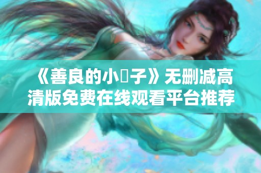 《善良的小峓子》无删减高清版免费在线观看平台推荐