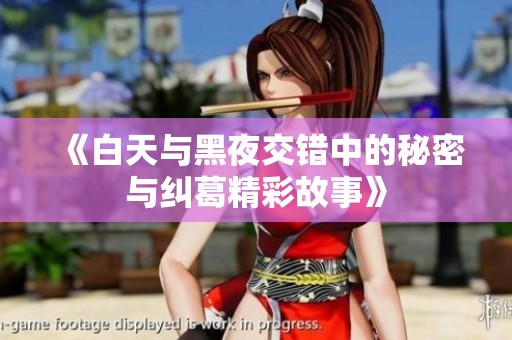 《白天与黑夜交错中的秘密与纠葛精彩故事》
