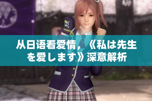 从日语看爱情，《私は先生を爱します》深意解析